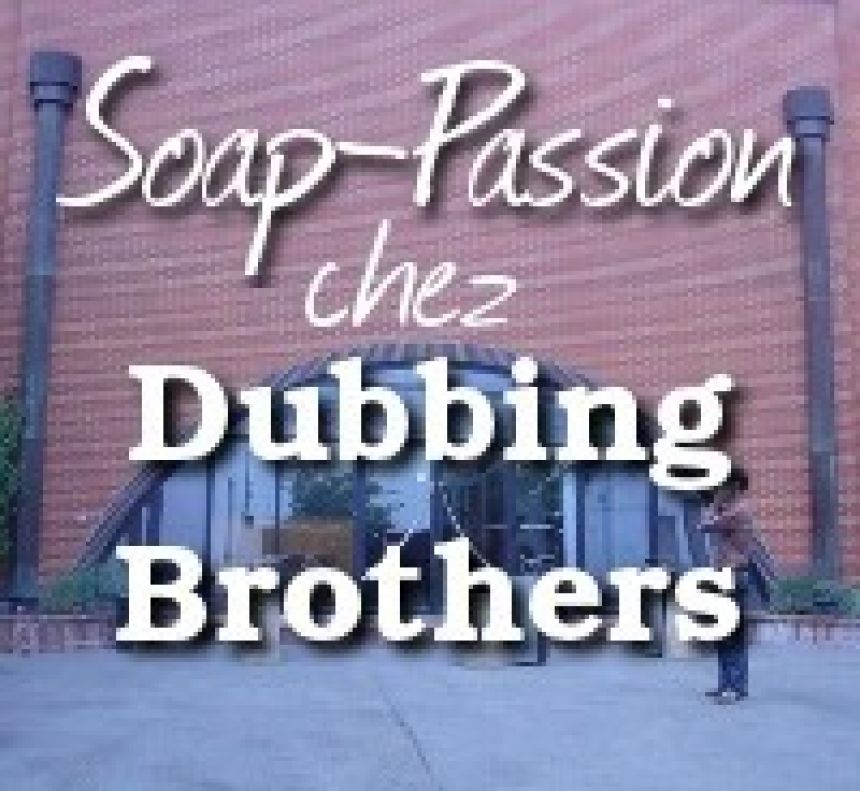 Soap-Passion chez les Dubbing-Brothers : Diffusion des épisodes en France !